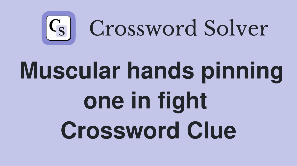 Muscular hands pinning one in fight  Crossword Clue