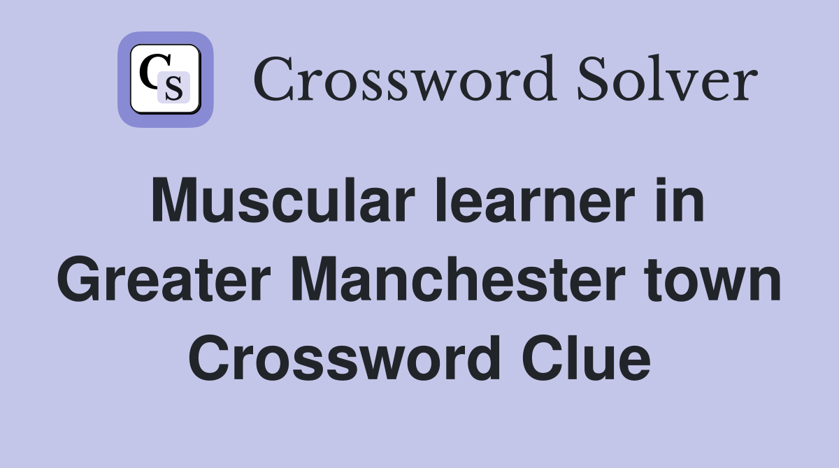 Muscular learner in Greater Manchester town Crossword Clue