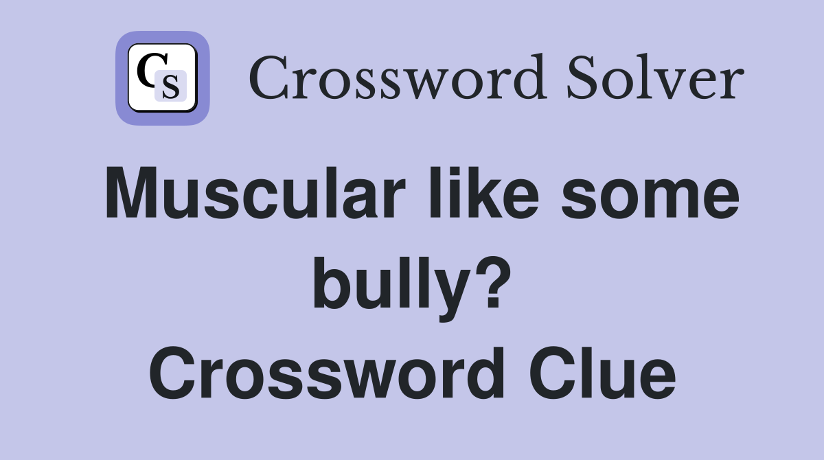Muscular like some bully? Crossword Clue