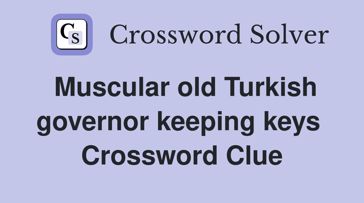 Muscular old Turkish governor keeping keys  Crossword Clue