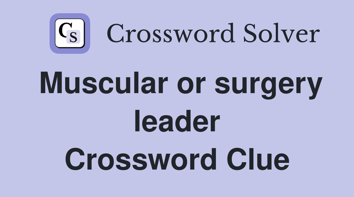 Muscular or surgery leader Crossword Clue