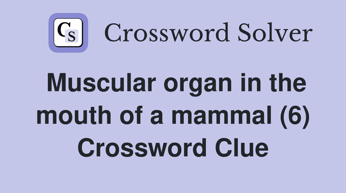 Muscular organ in the mouth of a mammal (6) Crossword Clue
