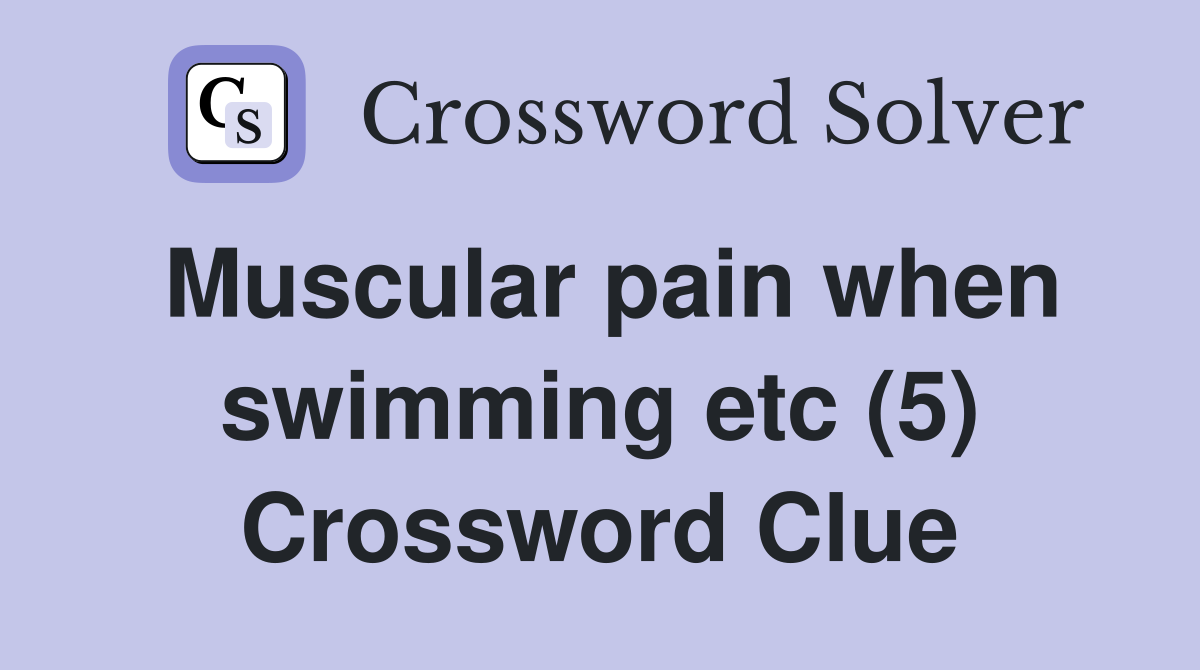 Muscular pain when swimming etc (5) Crossword Clue