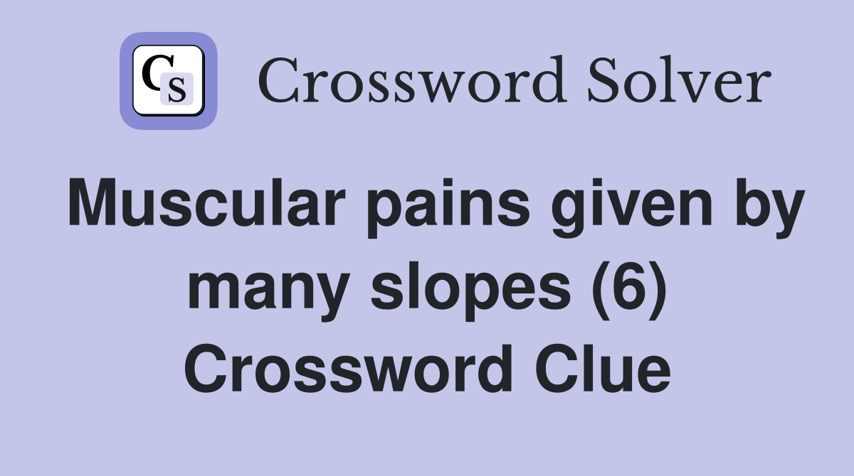 Muscular pains given by many slopes (6) Crossword Clue