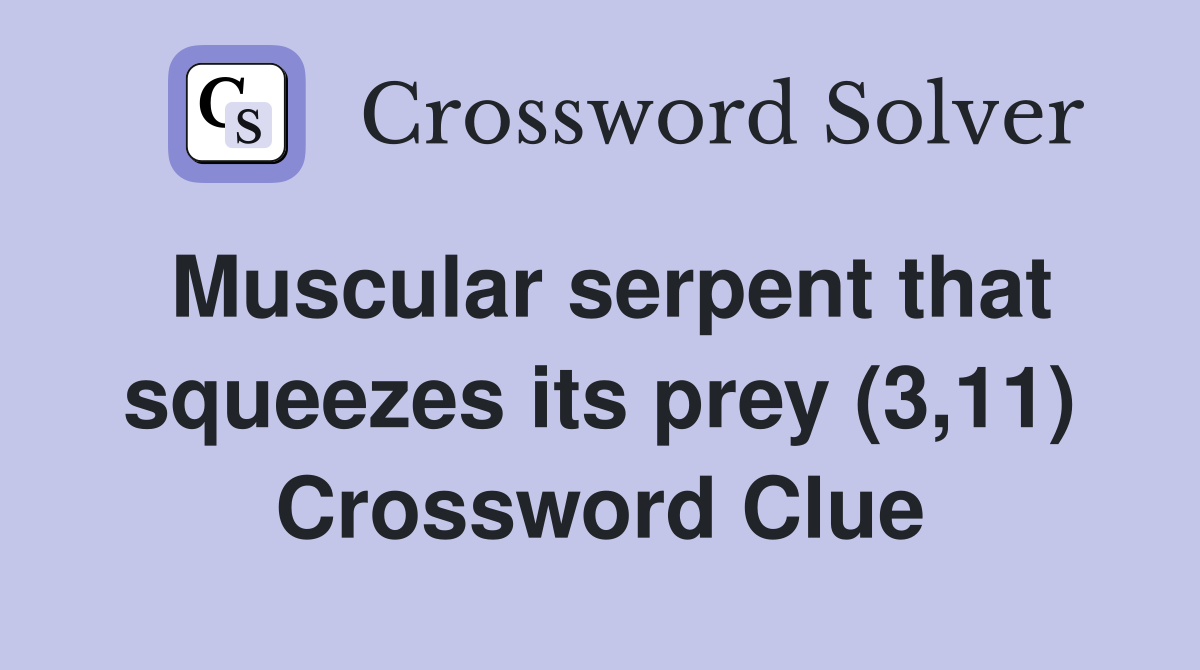 Muscular serpent that squeezes its prey (3,11) Crossword Clue