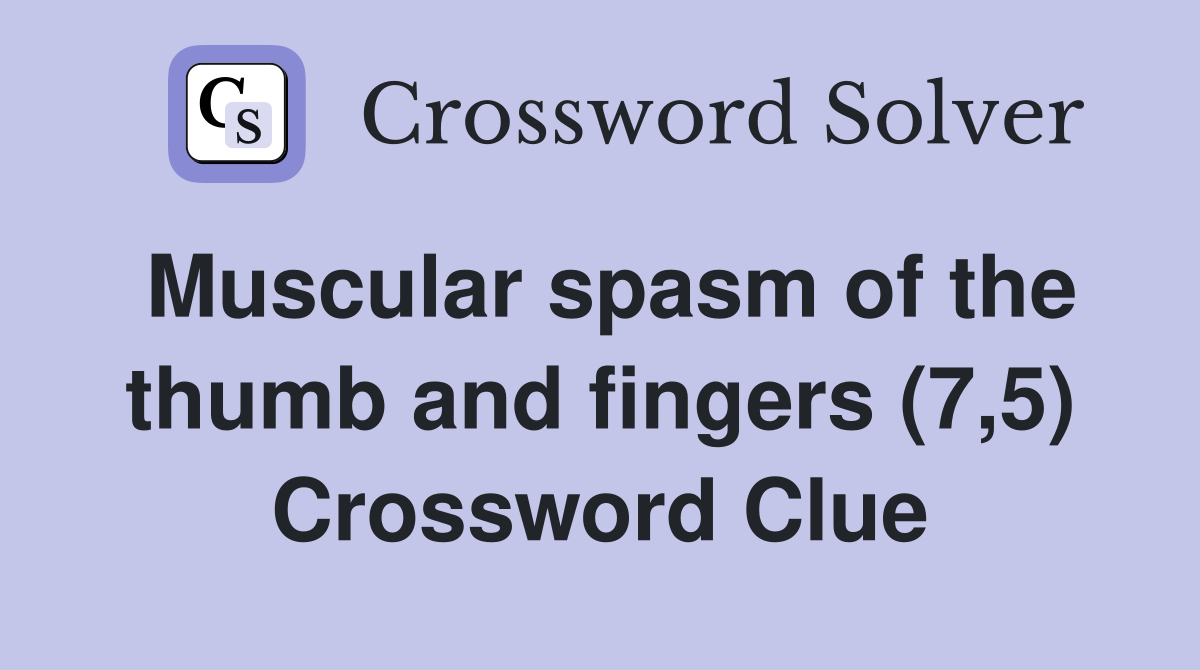 Muscular spasm of the thumb and fingers (7,5) Crossword Clue
