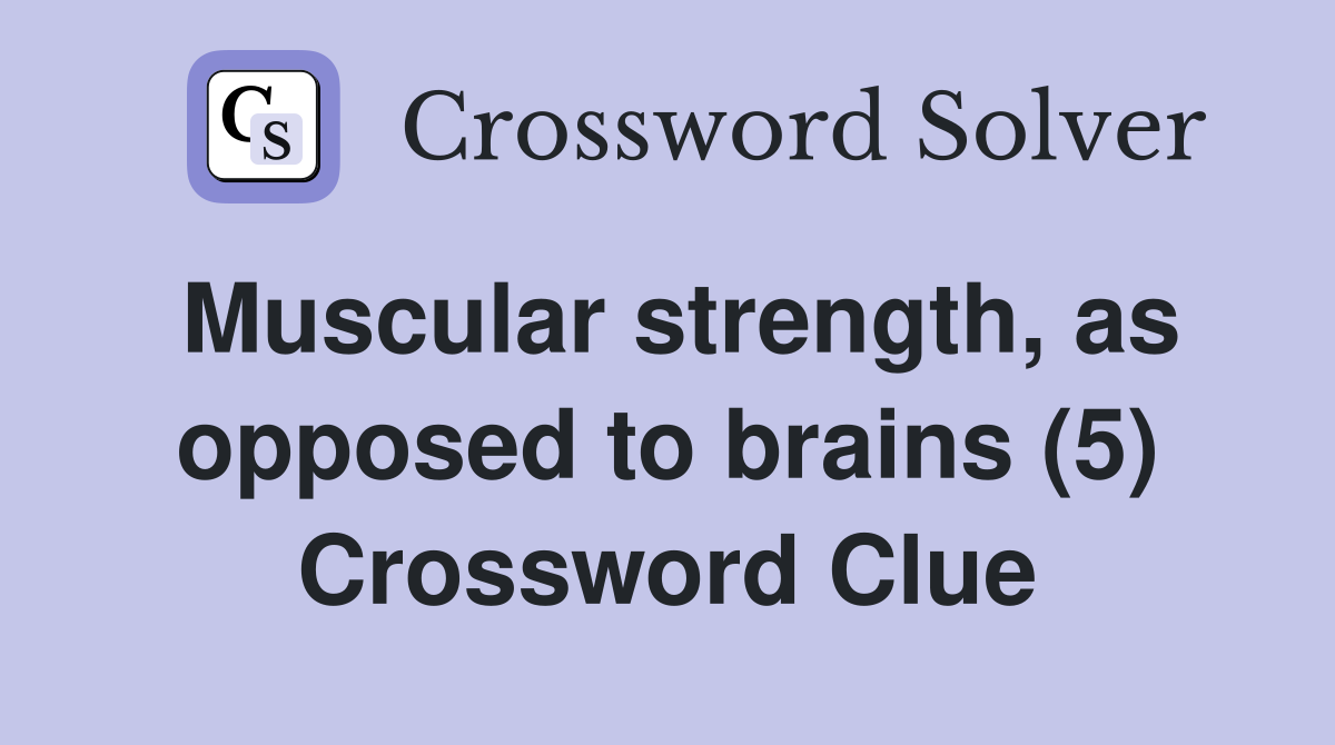 Muscular strength, as opposed to brains (5) Crossword Clue