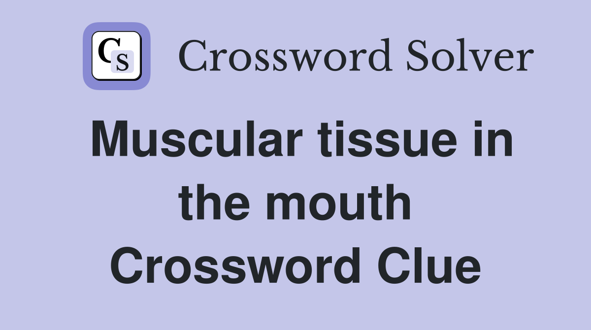 Muscular tissue in the mouth Crossword Clue