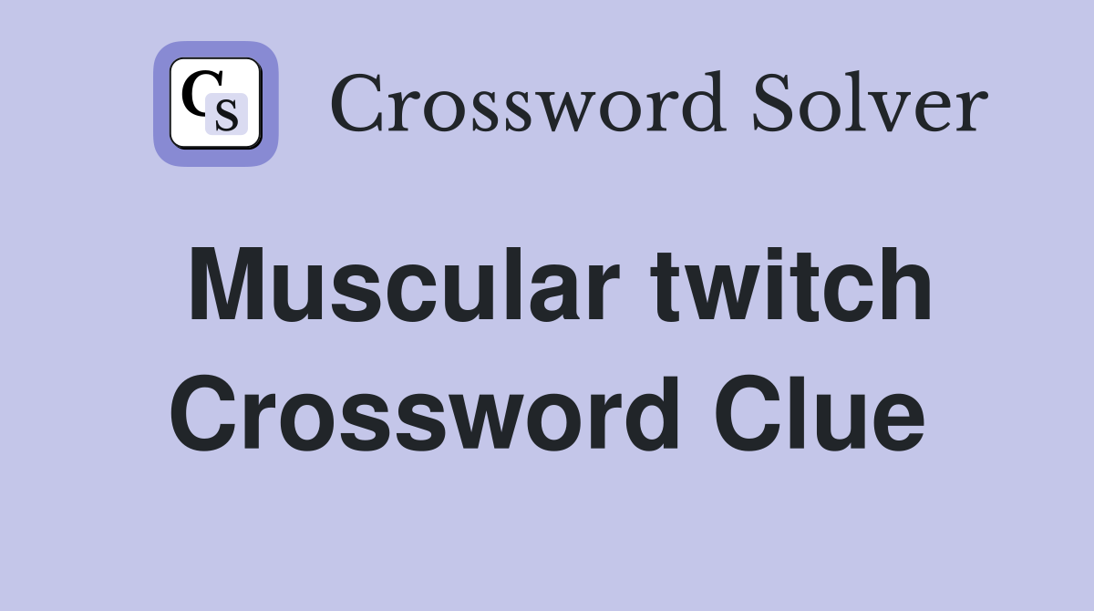 Muscular twitch Crossword Clue