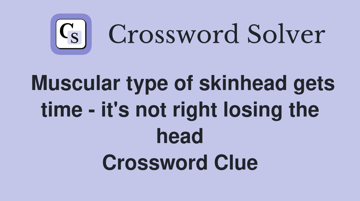 Muscular type of skinhead gets time - it's not right losing the head Crossword Clue