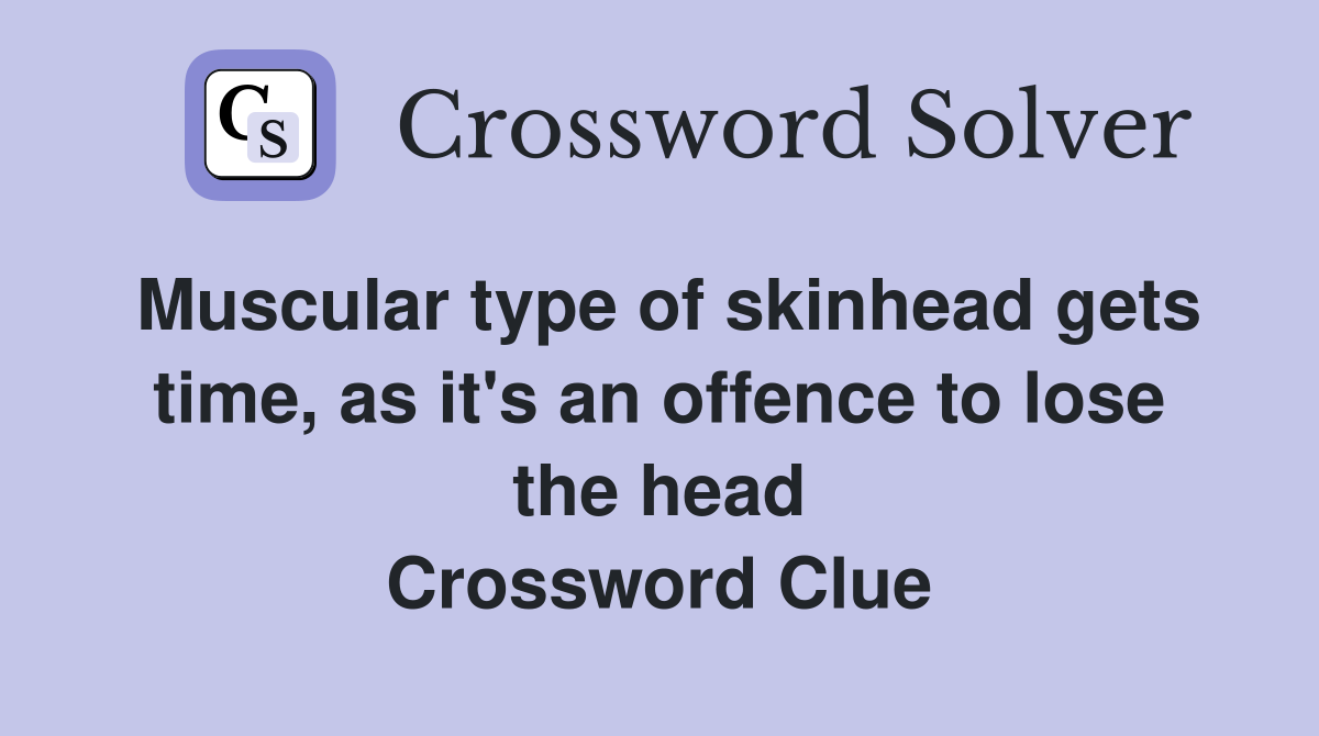 Muscular type of skinhead gets time, as it's an offence to lose the head Crossword Clue