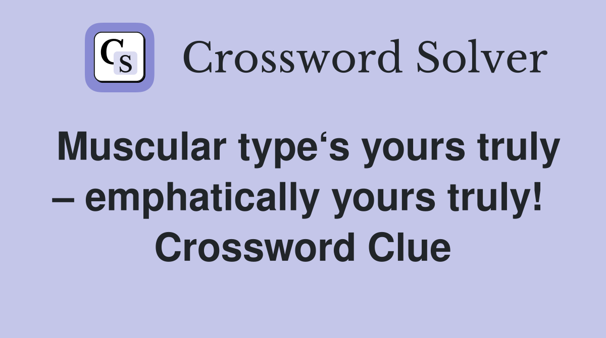 Muscular type‘s yours truly – emphatically yours truly!  Crossword Clue