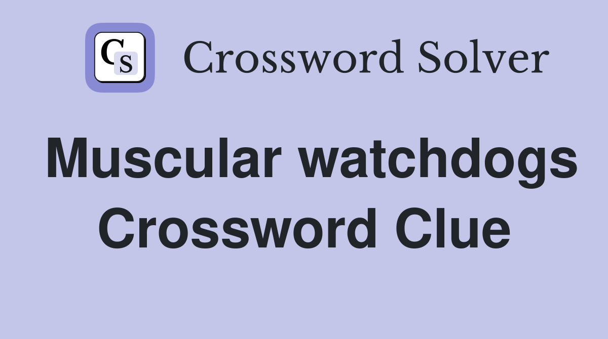 Muscular watchdogs Crossword Clue