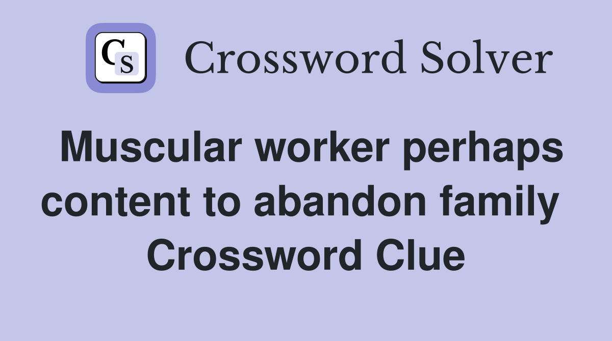 Muscular worker perhaps content to abandon family  Crossword Clue