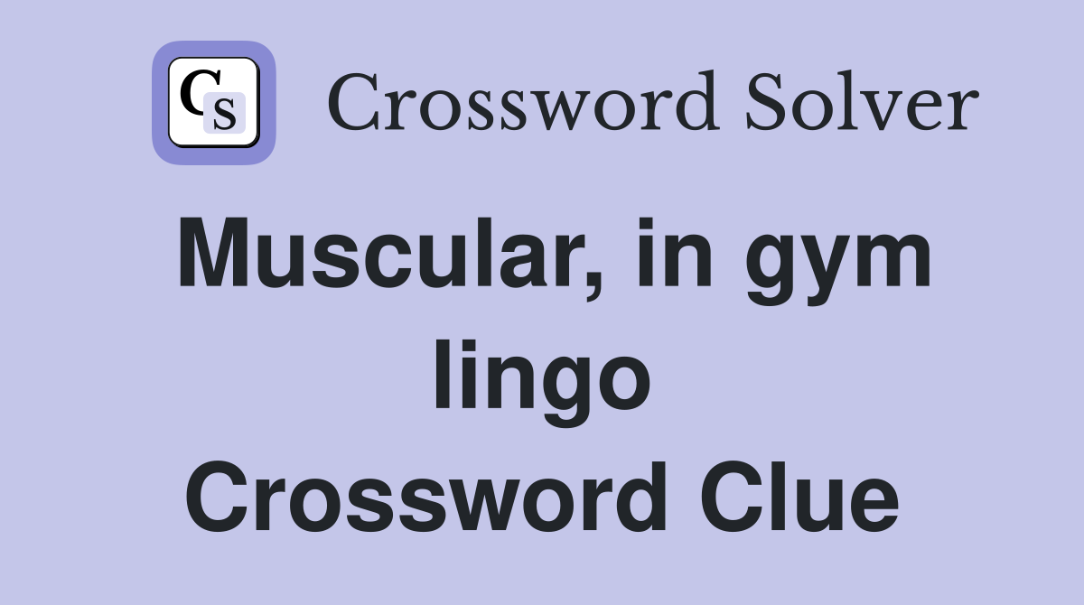 Muscular, in gym lingo Crossword Clue