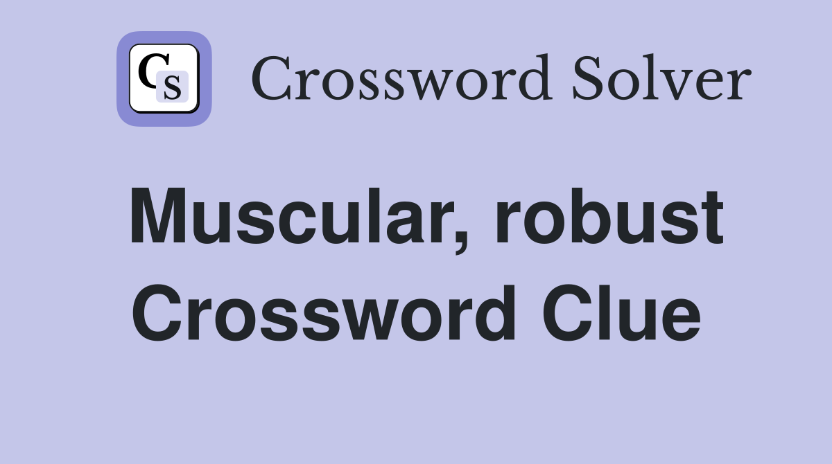 Muscular, robust Crossword Clue