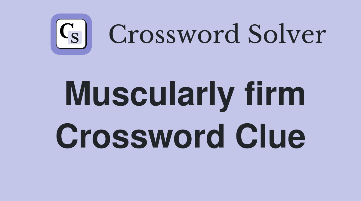 Muscularly firm Crossword Clue