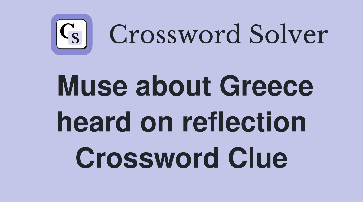 Muse about Greece heard on reflection Crossword Clue