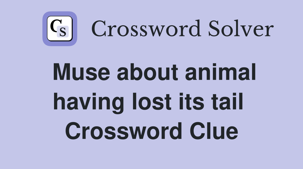 Muse about animal having lost its tail  Crossword Clue