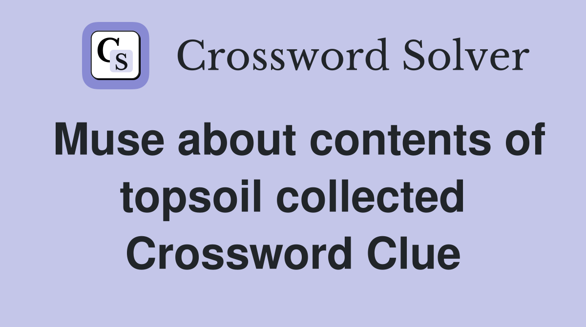 Muse about contents of topsoil collected Crossword Clue