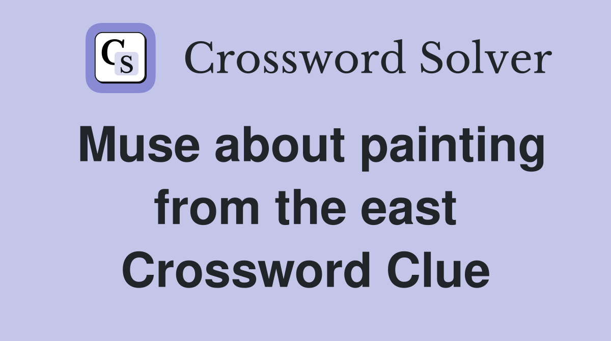 Muse about painting from the east Crossword Clue