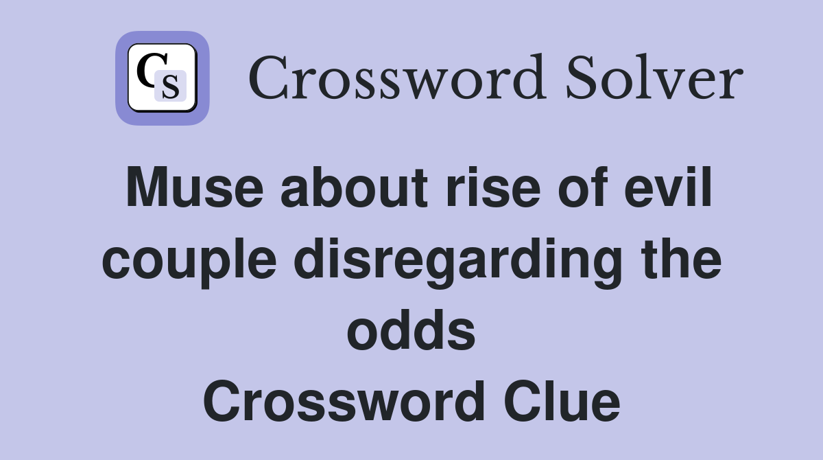 Muse about rise of evil couple disregarding the odds Crossword Clue