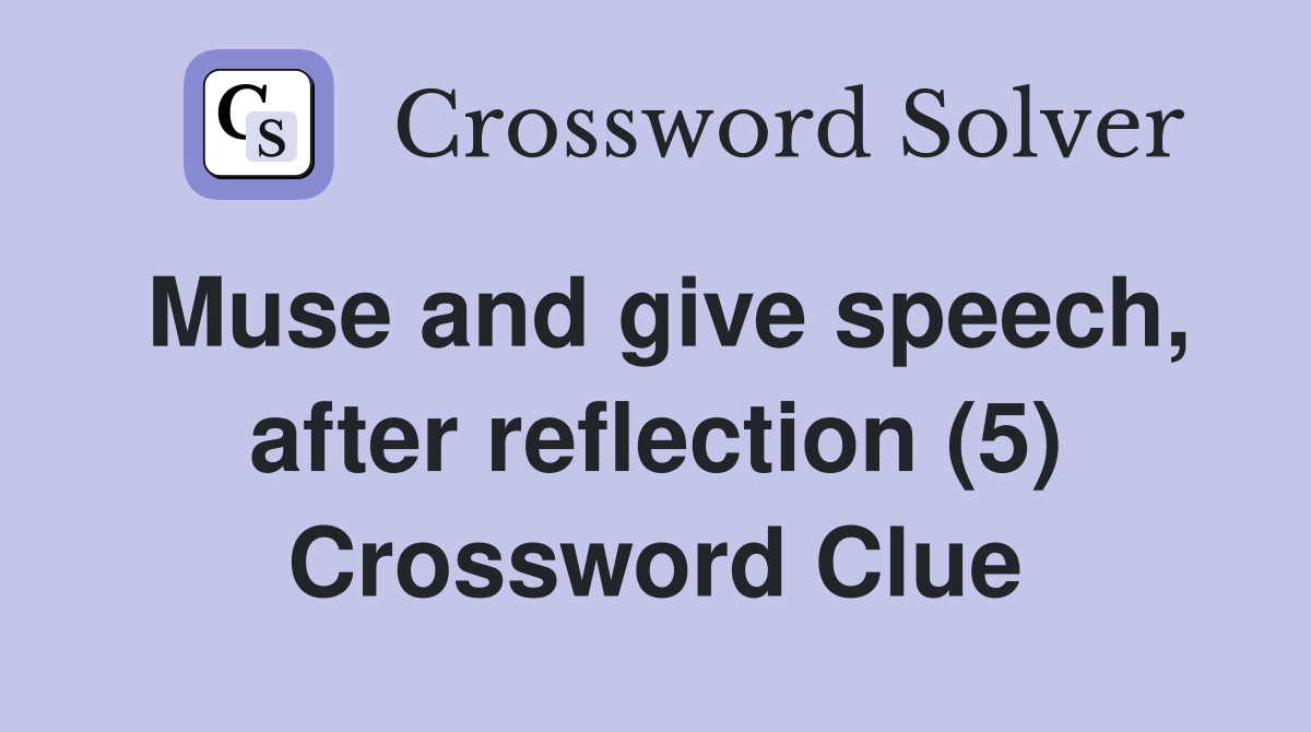 Muse and give speech, after reflection (5) Crossword Clue
