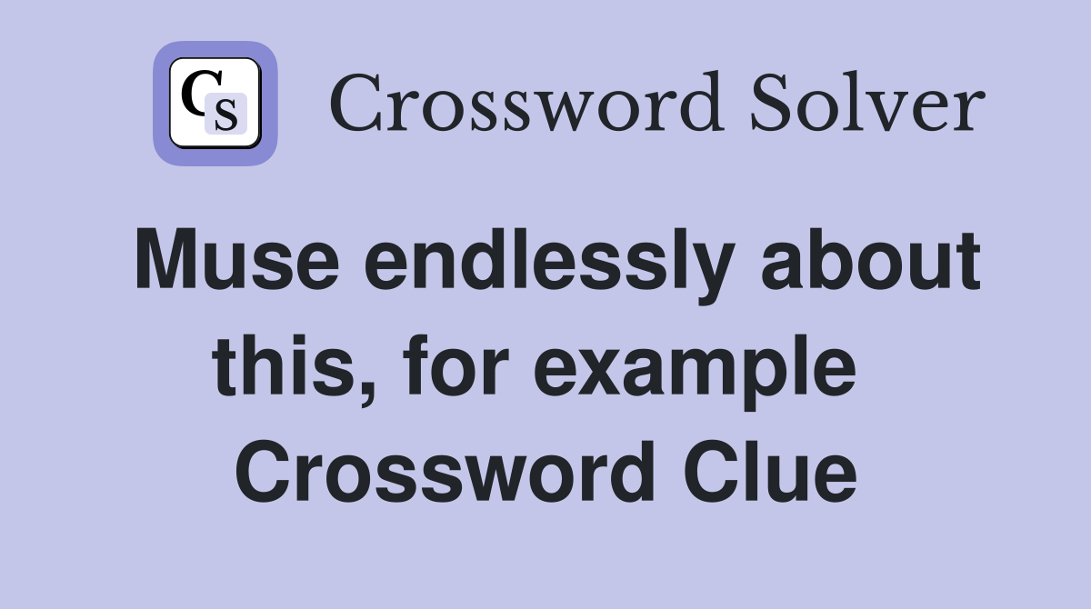 Muse endlessly about this, for example  Crossword Clue