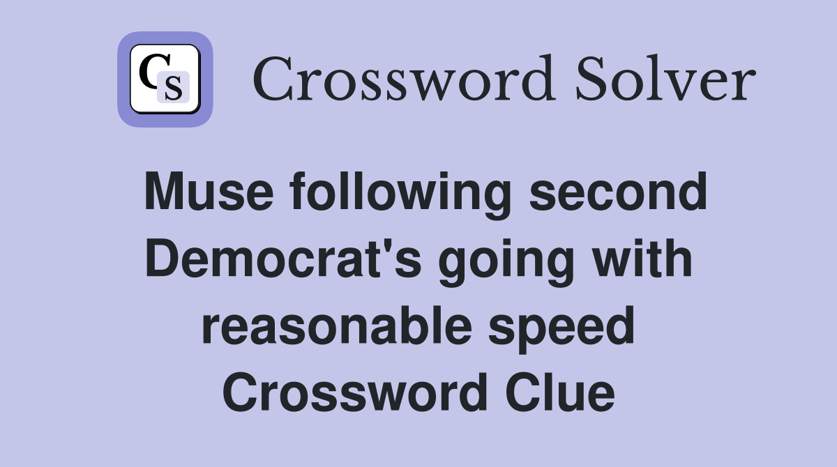 Muse following second Democrat's going with reasonable speed Crossword Clue