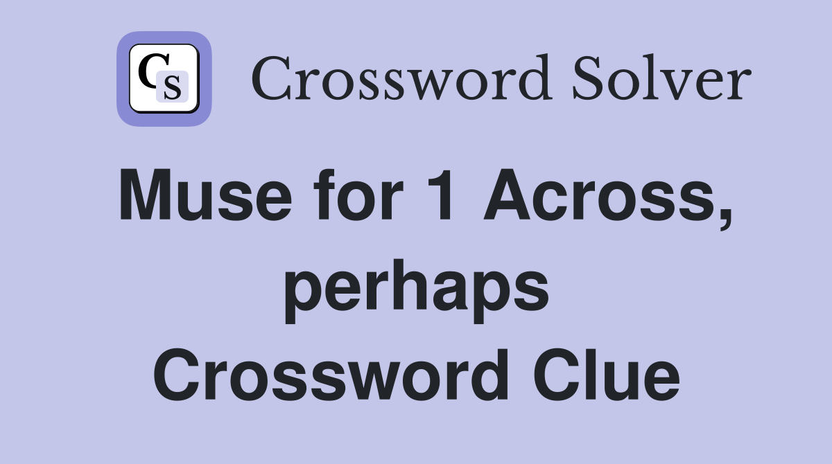 Muse for 1 Across, perhaps Crossword Clue