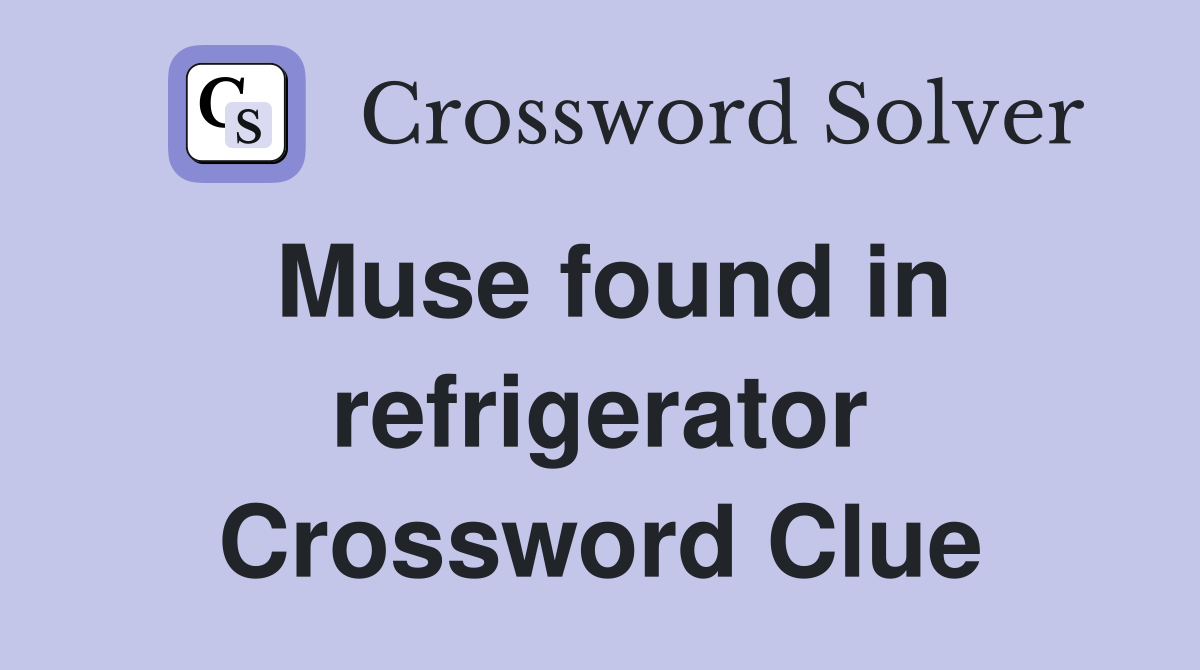 Muse found in refrigerator Crossword Clue