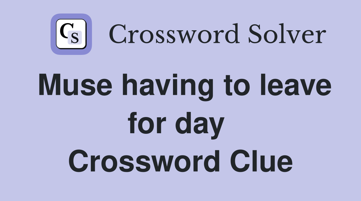Muse having to leave for day  Crossword Clue