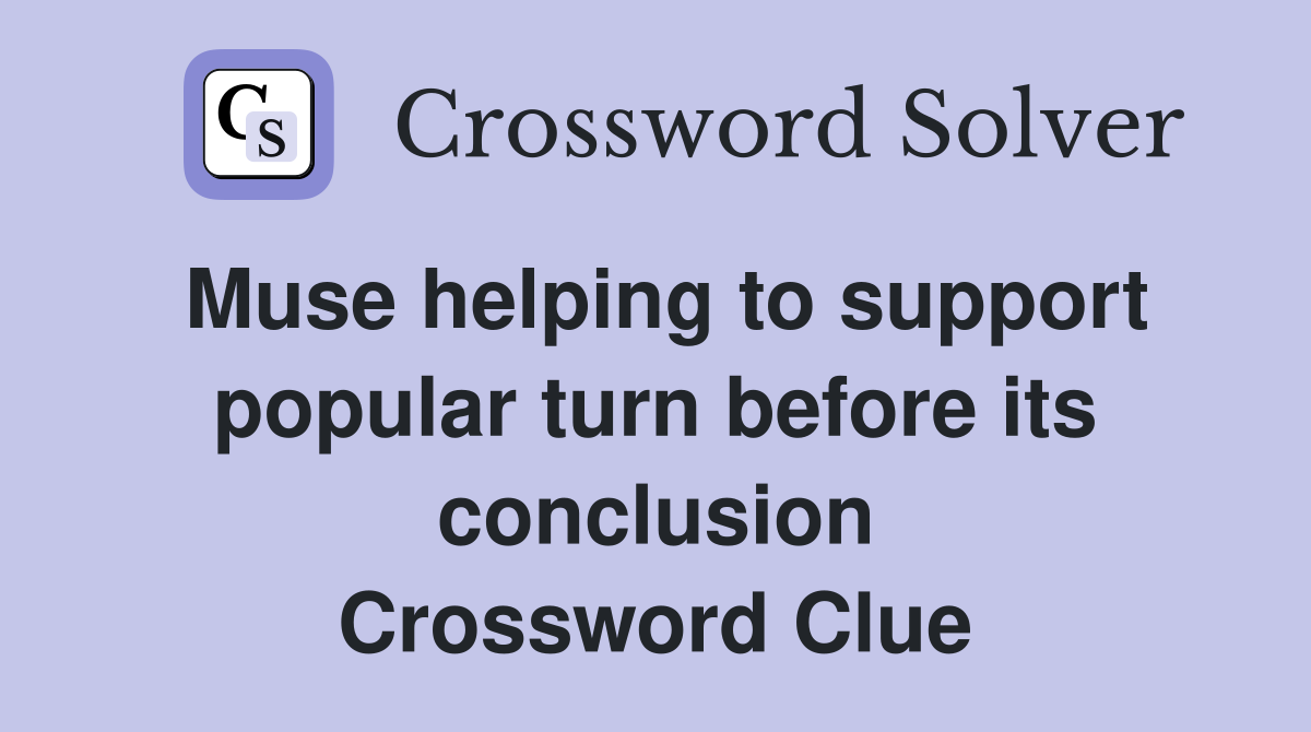Muse helping to support popular turn before its conclusion Crossword Clue