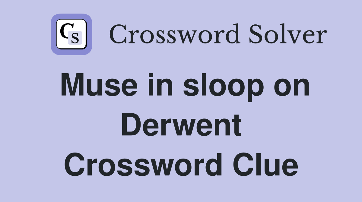 Muse in sloop on Derwent Crossword Clue