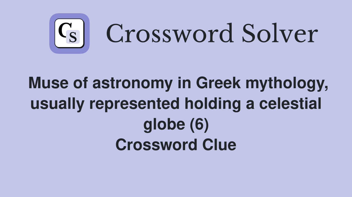 Muse of astronomy in Greek mythology, usually represented holding a celestial globe (6) Crossword Clue