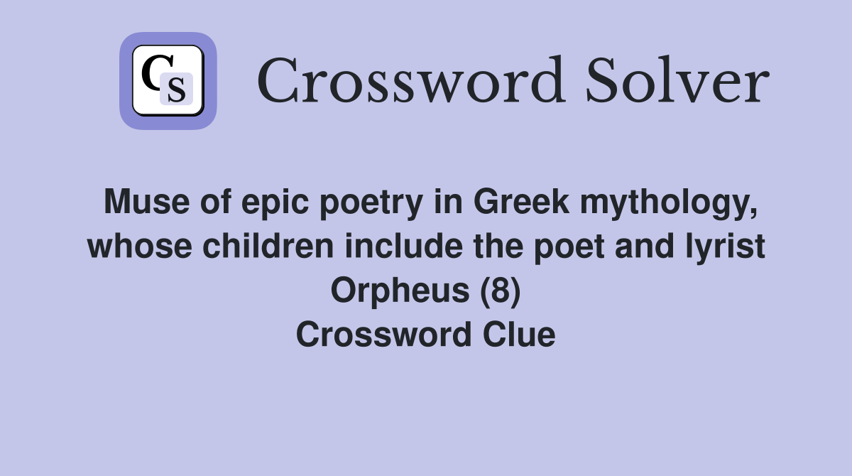 Muse of epic poetry in Greek mythology, whose children include the poet and lyrist Orpheus (8) Crossword Clue