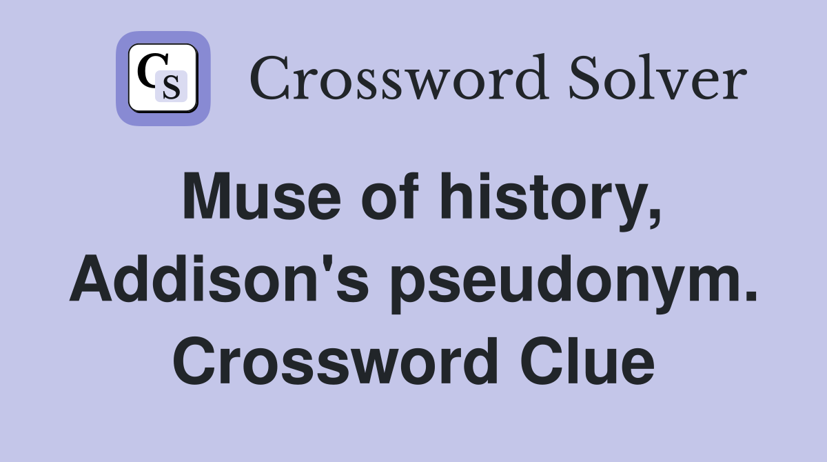 Muse of history, Addison's pseudonym. Crossword Clue