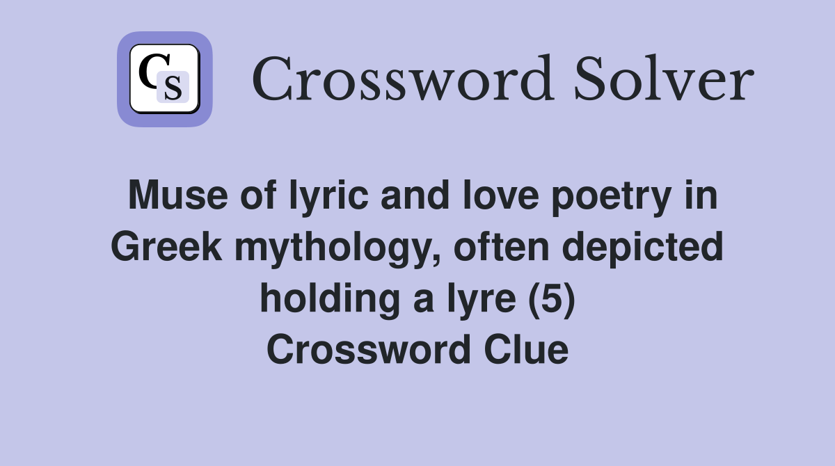 Muse of lyric and love poetry in Greek mythology, often depicted holding a lyre (5) Crossword Clue