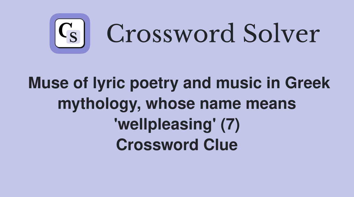 Muse of lyric poetry and music in Greek mythology, whose name means 'wellpleasing' (7) Crossword Clue