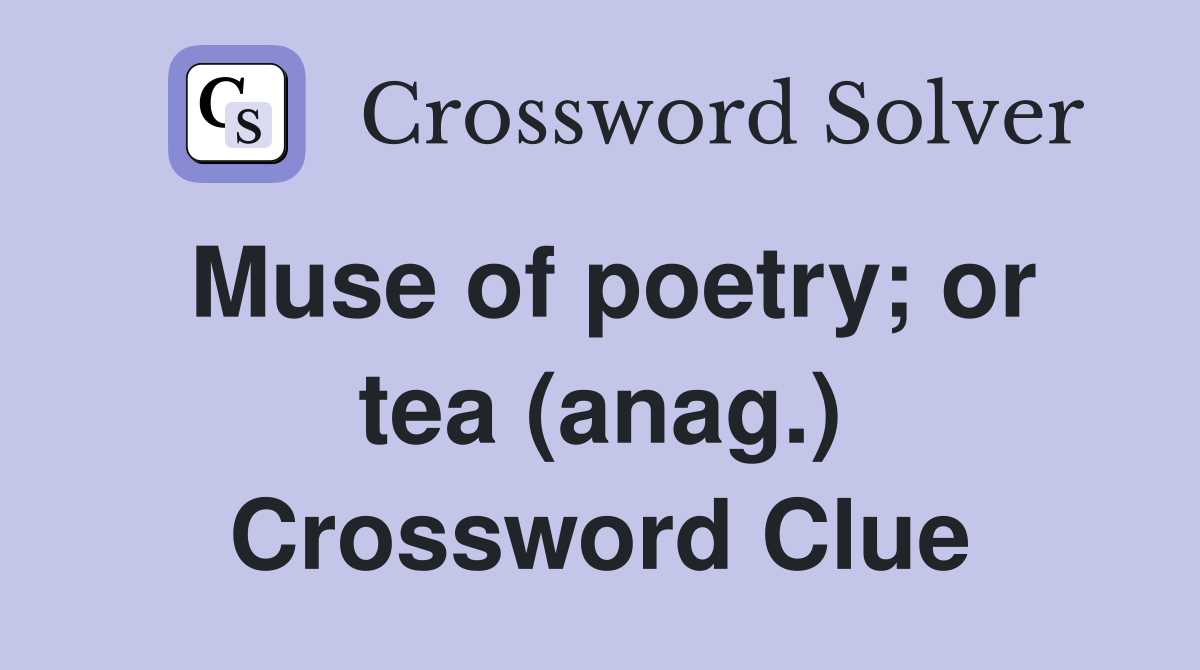 Muse of poetry; or tea (anag.) Crossword Clue
