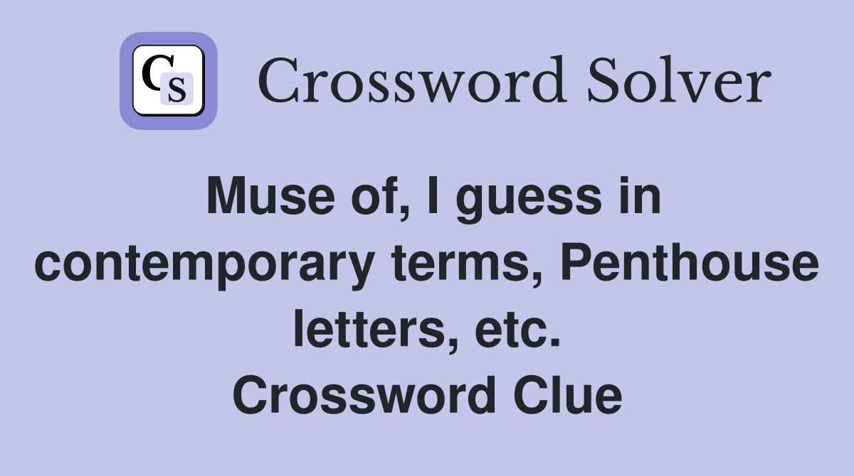 Muse of, I guess in contemporary terms, Penthouse letters, etc. Crossword Clue