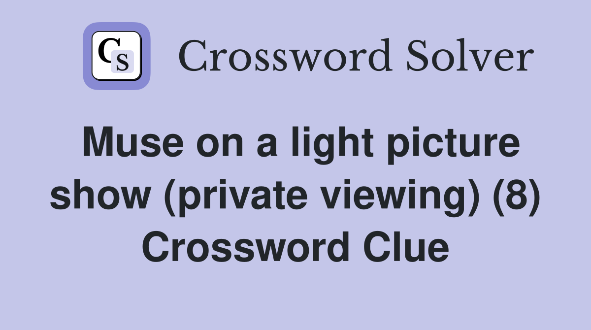 Muse on a light picture show (private viewing) (8) Crossword Clue