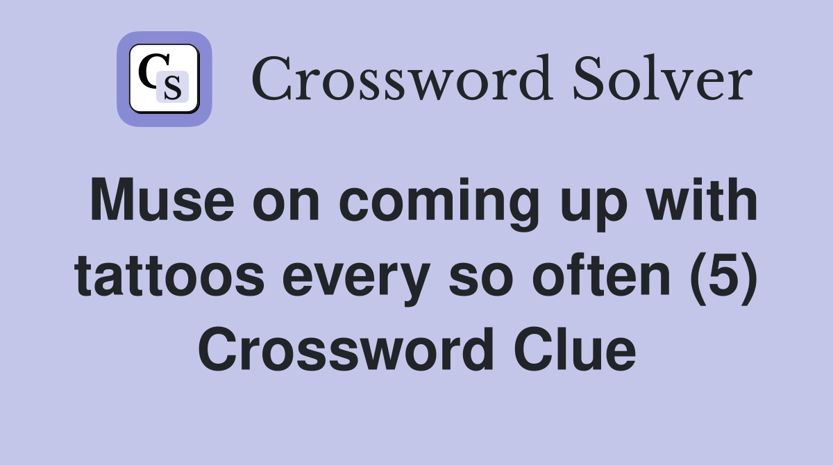Muse on coming up with tattoos every so often (5) Crossword Clue