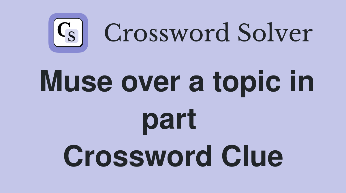 Muse over a topic in part  Crossword Clue