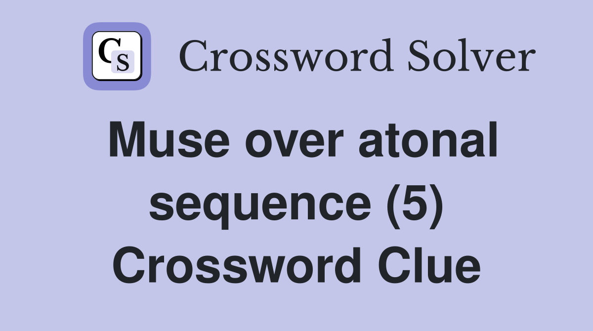 Muse over atonal sequence (5) Crossword Clue