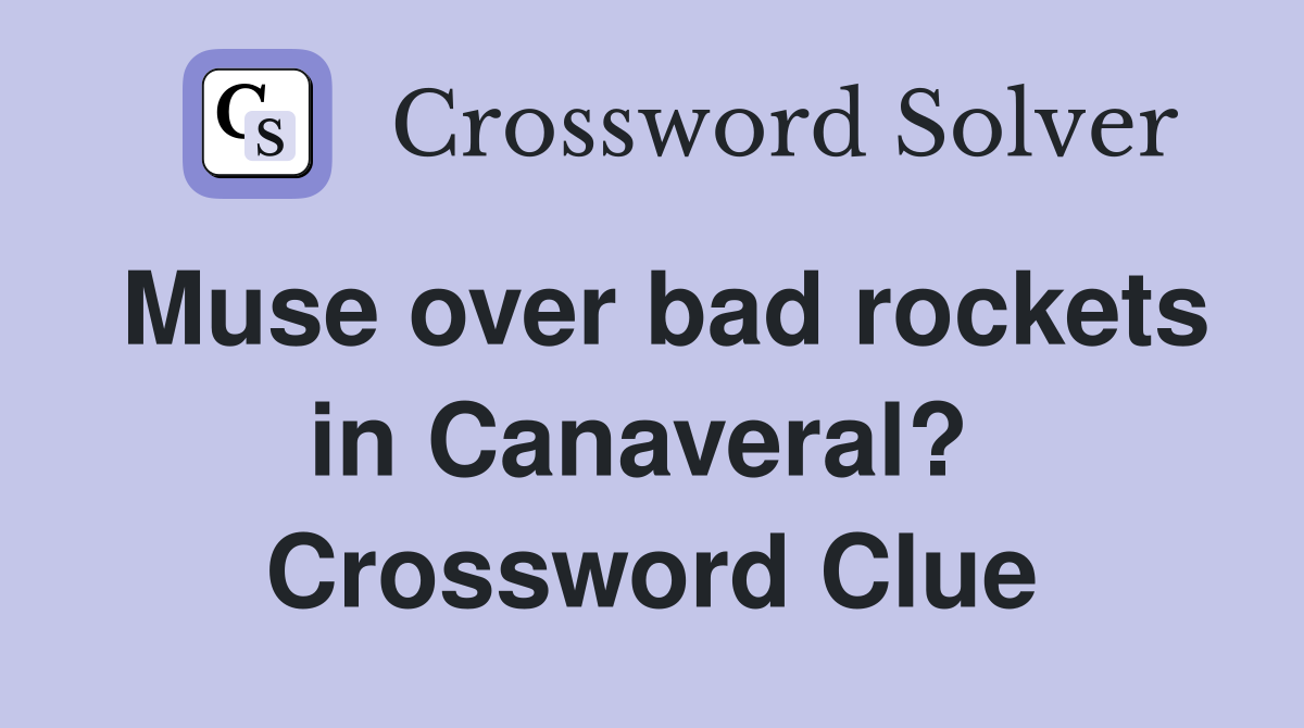 Muse over bad rockets in Canaveral?  Crossword Clue