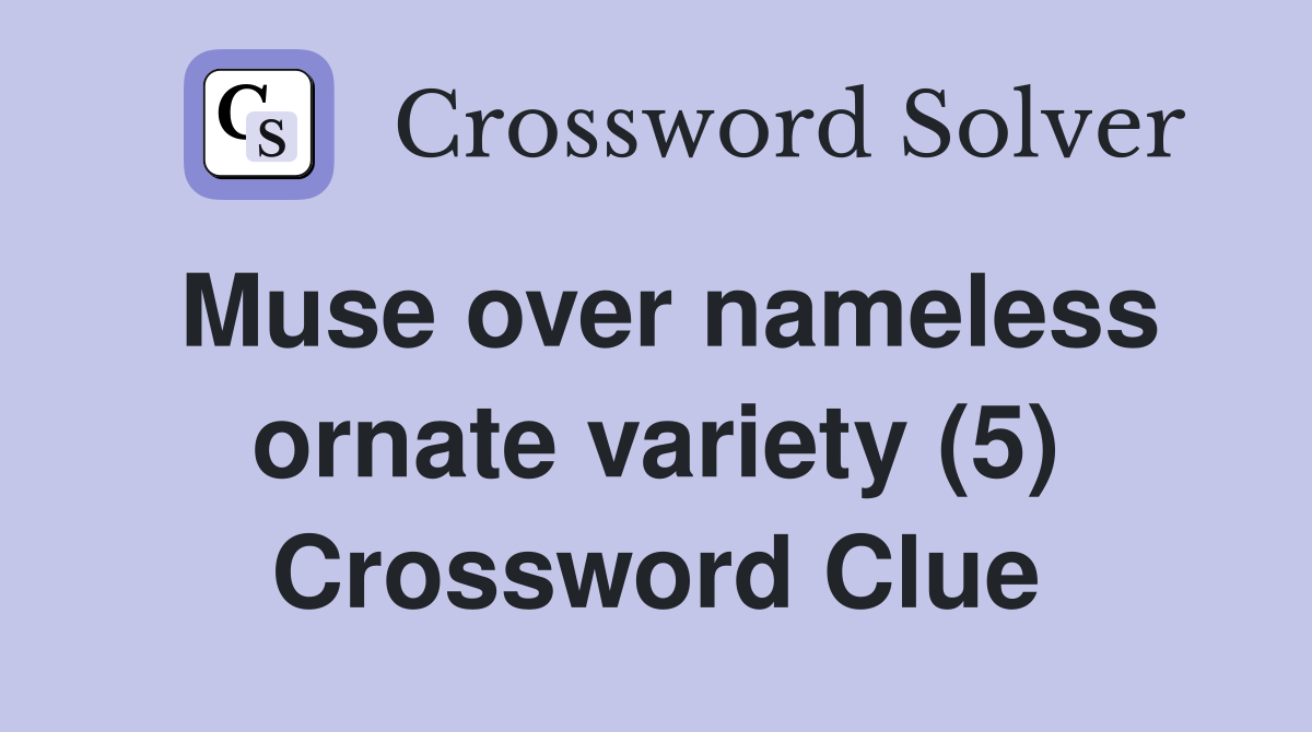 Muse over nameless ornate variety (5) Crossword Clue