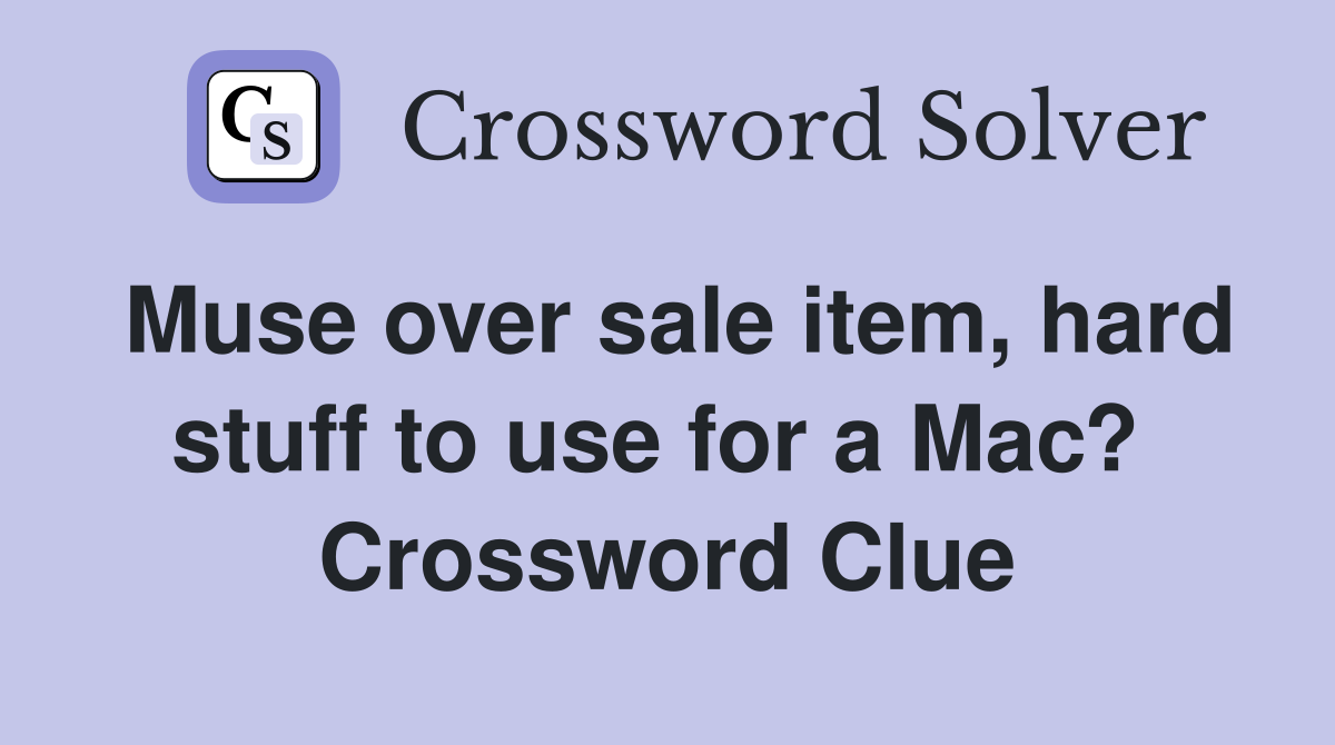 Muse over sale item, hard stuff to use for a Mac?  Crossword Clue
