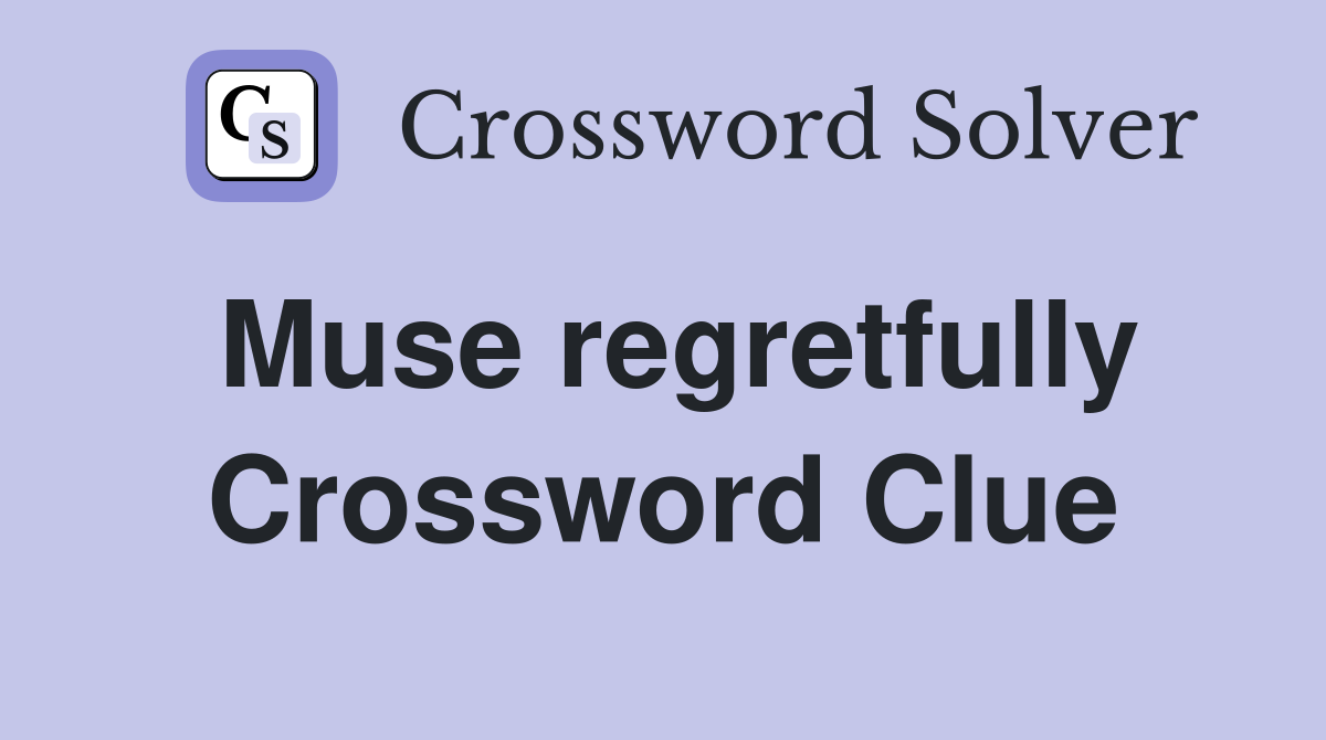 Muse regretfully Crossword Clue