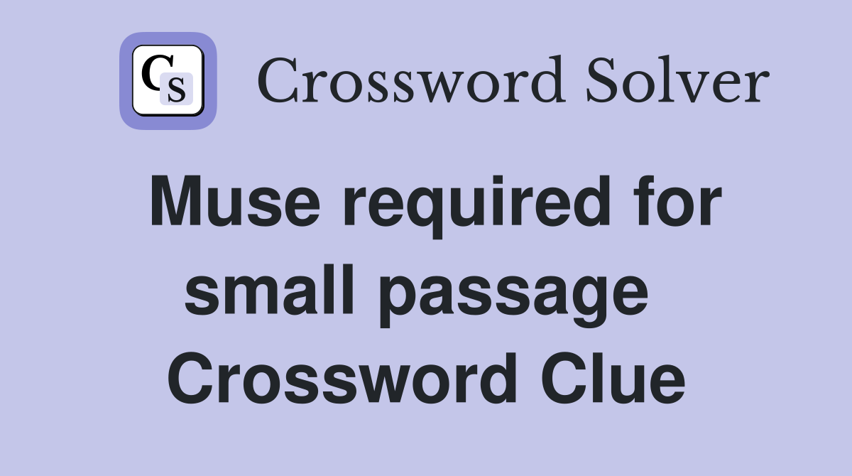 Muse required for small passage  Crossword Clue